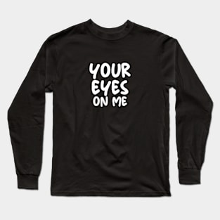 YOUR EYES ON ME Long Sleeve T-Shirt